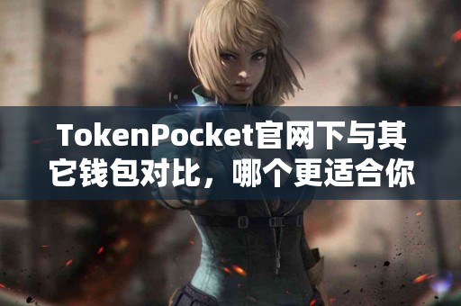 TokenPocket官网下与其它钱包对比，哪个更适合你？