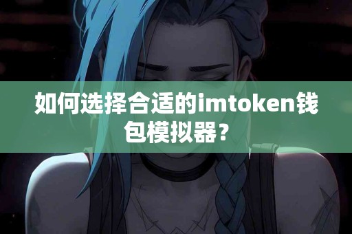 如何选择合适的imtoken钱包模拟器？