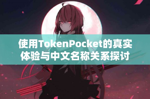 使用TokenPocket的真实体验与中文名称关系探讨