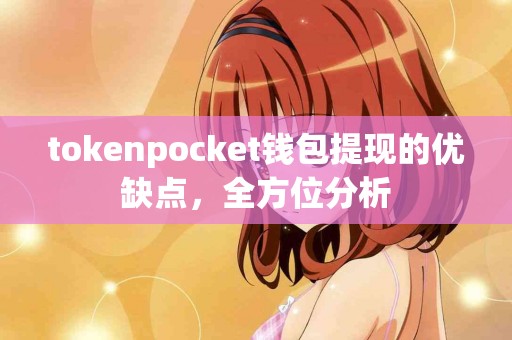 tokenpocket钱包提现的优缺点,全方位分析 tokenpocket钱包提现的优缺点,全方位分析