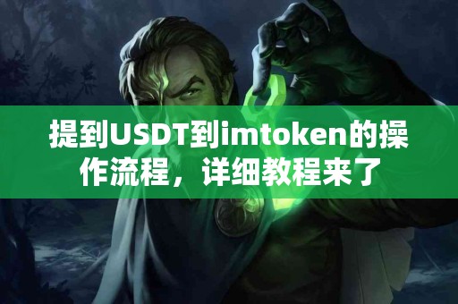 提到USDT到imtoken的操作流程，详细教程来了