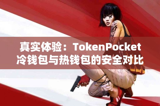 真实体验:TokenPocket冷钱包与热钱包的安全对比 真实体验:TokenPocket冷钱包与热钱包的安全对比