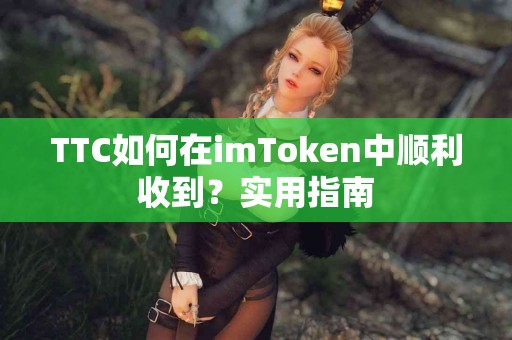 TTC如何在imToken中顺利收到？实用指南