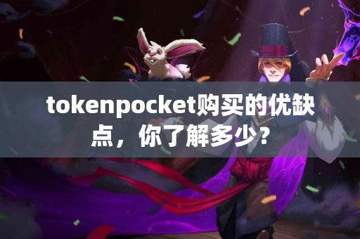 tokenpocket购买的优缺点，你了解多少？