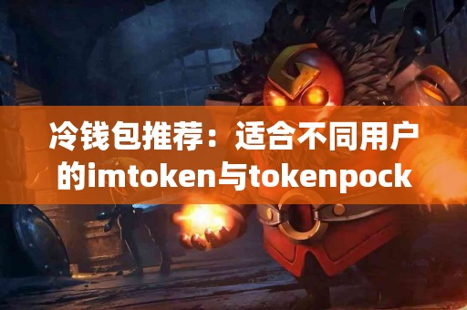 冷钱包推荐：适合不同用户的imtoken与tokenpocket分析