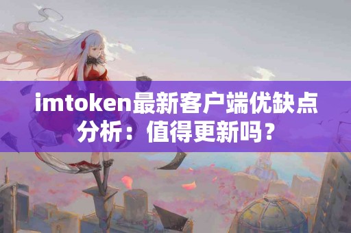 imtoken最新客户端优缺点分析：值得更新吗？