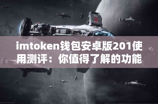 imtoken钱包安卓版201使用测评：你值得了解的功能与性能
