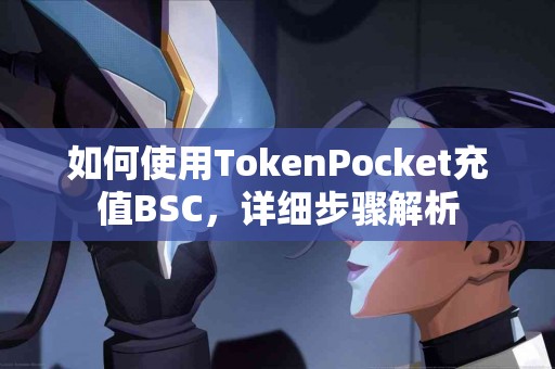 如何使用TokenPocket充值BSC,详细步骤解析 如何使用TokenPocket充值BSC,详细步骤解析