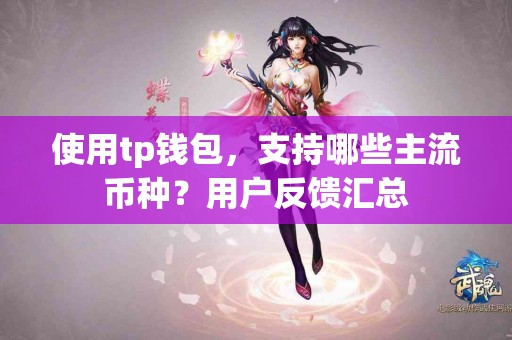 使用tp钱包，支持哪些主流币种？用户反馈汇总