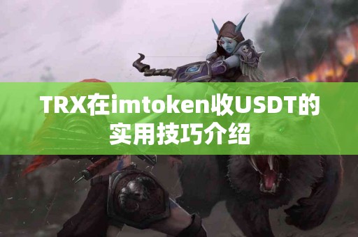 TRX在imtoken收USDT的实用技巧介绍