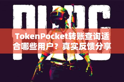 TokenPocket转账查询适合哪些用户？真实反馈分享