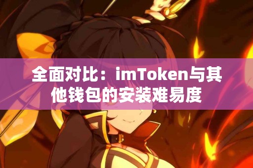 全面对比：imToken与其他钱包的安装难易度