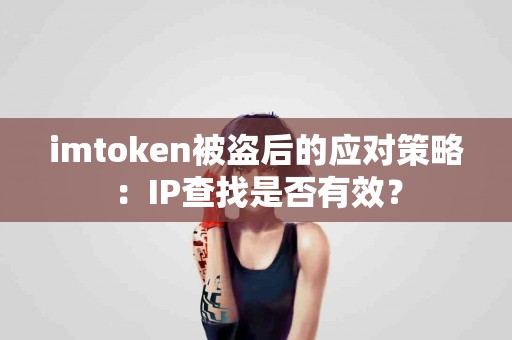 imtoken被盗后的应对策略：IP查找是否有效？