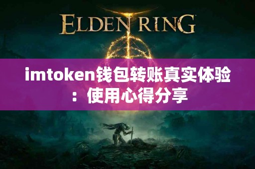 imtoken钱包转账真实体验：使用心得分享
