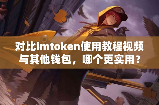 对比imtoken使用教程视频与其他钱包，哪个更实用？