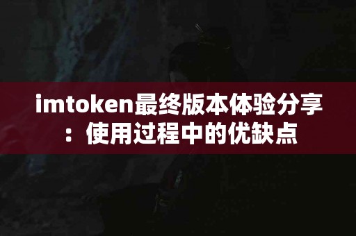 imtoken最终版本体验分享：使用过程中的优缺点