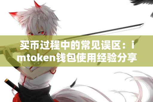 买币过程中的常见误区：imtoken钱包使用经验分享