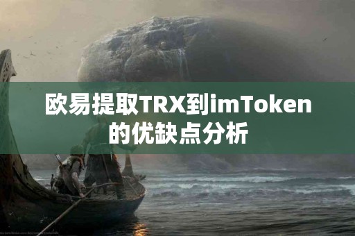 欧易提取TRX到imToken的优缺点分析