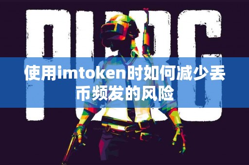 使用imtoken时如何减少丢币频发的风险