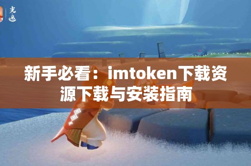 新手必看：imtoken下载资源下载与安装指南