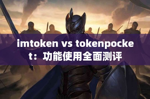 imtoken vs tokenpocket：功能使用全面测评