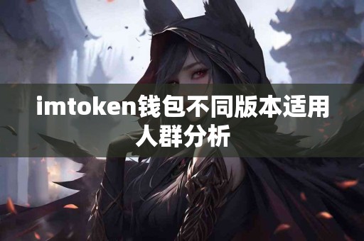 imtoken钱包不同版本适用人群分析