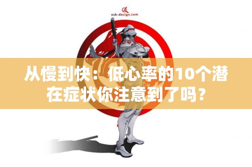 从慢到快：低心率的10个潜在症状你注意到了吗？