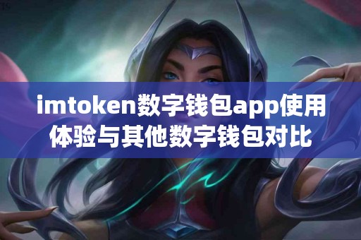 imtoken数字钱包app使用体验与其他数字钱包对比