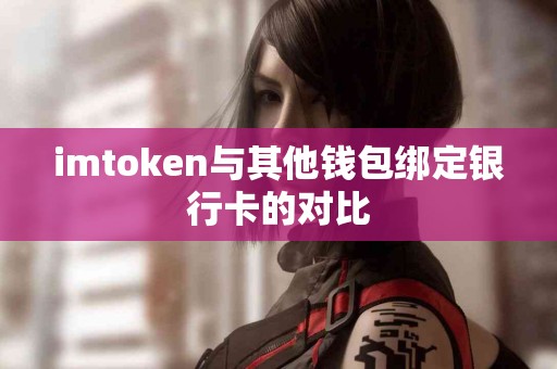 imtoken与其他钱包绑定银行卡的对比