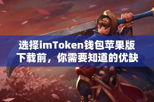 选择imToken钱包苹果版下载前，你需要知道的优缺点