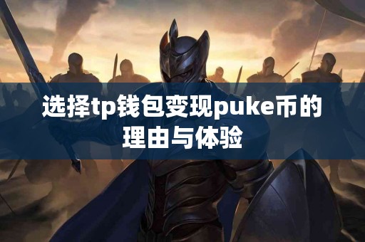 选择tp钱包变现puke币的理由与体验