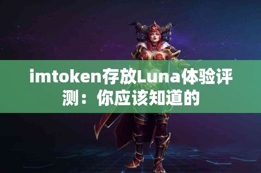 imtoken存放Luna体验评测：你应该知道的