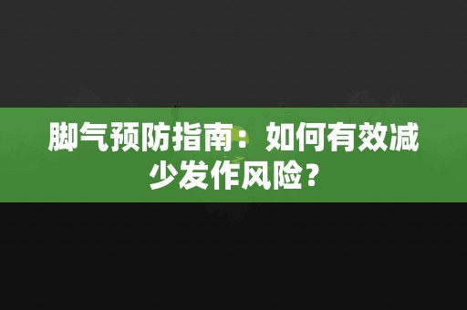 脚气预防指南：如何有效减少发作风险？