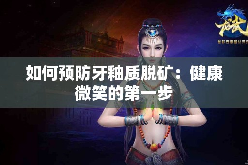 如何预防牙釉质脱矿：健康微笑的第一步