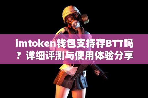 imtoken钱包支持存BTT吗？详细评测与使用体验分享