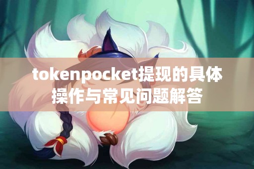 tokenpocket提现的具体操作与常见问题解答