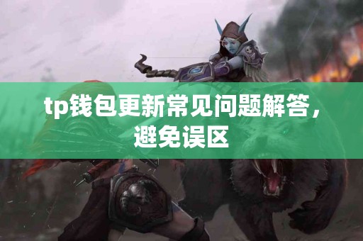 tp钱包更新常见问题解答，避免误区