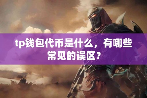 tp钱包代币是什么，有哪些常见的误区？
