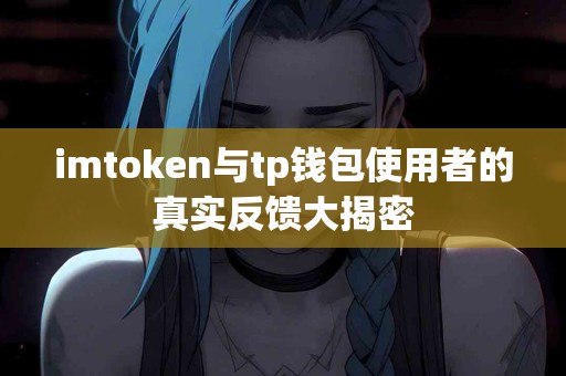 imtoken与tp钱包使用者的真实反馈大揭密