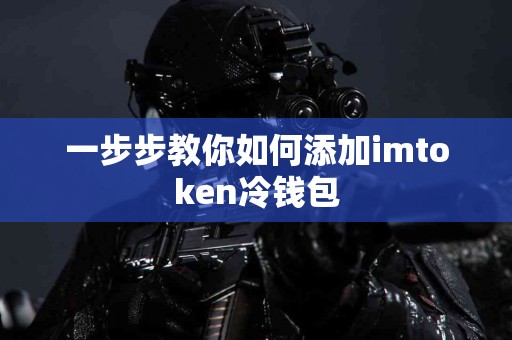 一步步教你如何添加imtoken冷钱包