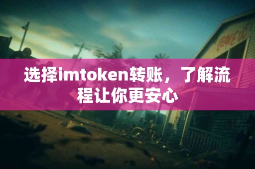 选择imtoken转账，了解流程让你更安心