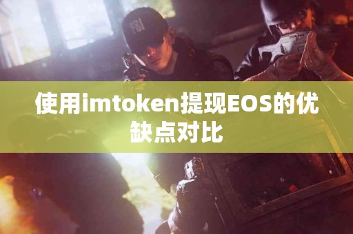 使用imtoken提现EOS的优缺点对比