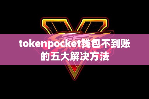 tokenpocket钱包不到账的五大解决方法