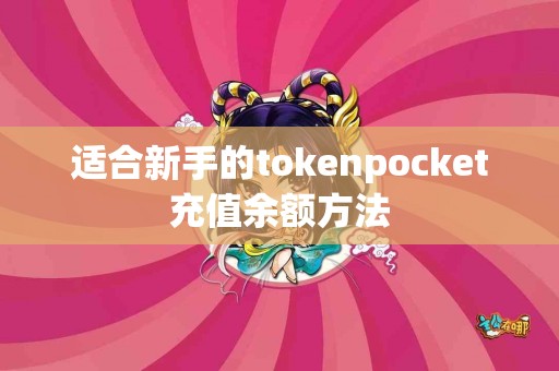 适合新手的tokenpocket充值余额方法