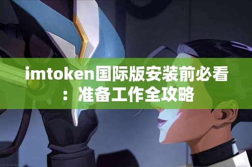 imtoken国际版安装前必看：准备工作全攻略