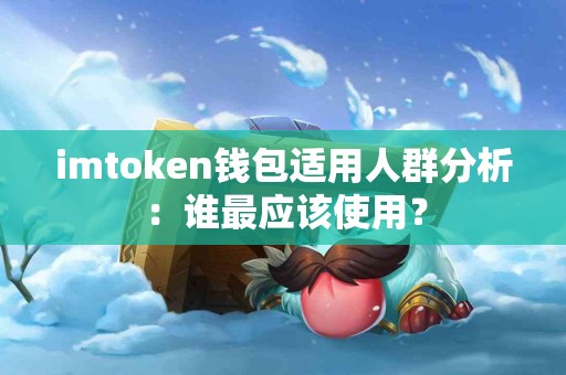 imtoken钱包适用人群分析：谁最应该使用？