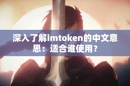 深入了解imtoken的中文意思：适合谁使用？