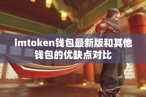imtoken钱包最新版和其他钱包的优缺点对比