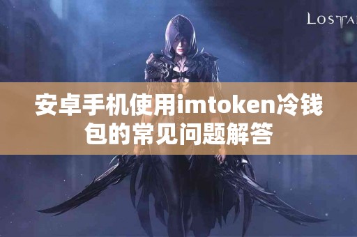 安卓手机使用imtoken冷钱包的常见问题解答