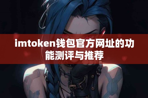 imtoken钱包官方网址的功能测评与推荐